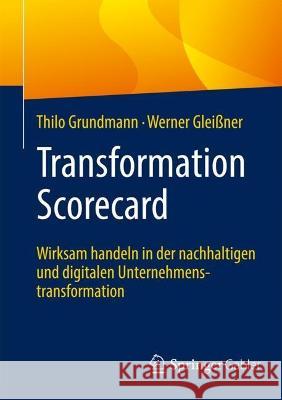 Transformation Scorecard: Wirksam handeln in der nachhaltigen und digitalen Unternehmenstransformation Thilo Grundmann Werner Gleissner 9783662669990 Springer Gabler