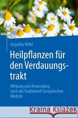 Heilpflanzen für den Verdauungstrakt: Wirkung und Anwendung nach der Traditionell Europäischen Medizin Angelika Riffel 9783662670019 Springer