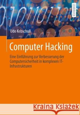 Computer Hacking: Eine Einführung zur Verbesserung der Computersicherheit in komplexen IT-Infrastrukturen Udo Kebschull 9783662670293 Springer