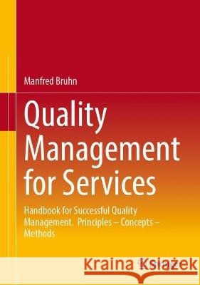Quality Management for Services: Handbook for Successful Quality Management. Principles - Concepts - Methods Manfred Bruhn 9783662670316 Springer