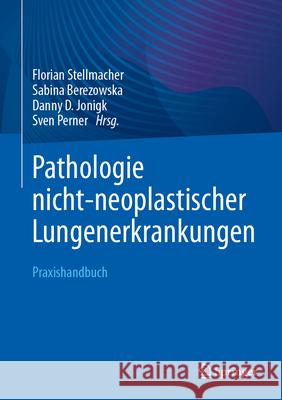 Pathologie Nicht-Neoplastischer Lungenerkrankungen: Praxishandbuch Florian Stellmacher Sabina Berezowska Danny D. Jonigk 9783662670729 Springer