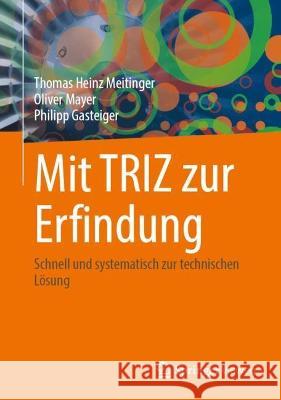 Mit TRIZ zur Erfindung: Schnell und systematisch zur technischen Lösung Thomas Heinz Meitinger Oliver Mayer Philipp Gasteiger 9783662671078