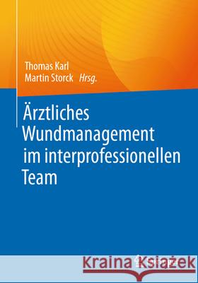 Ärztliches Wundmanagement im interprofessionellen Team Thomas Karl Martin Storck 9783662671238 Springer