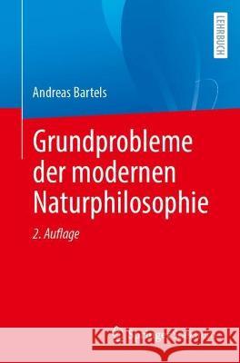 Grundprobleme der modernen Naturphilosophie Andreas Bartels 9783662671252