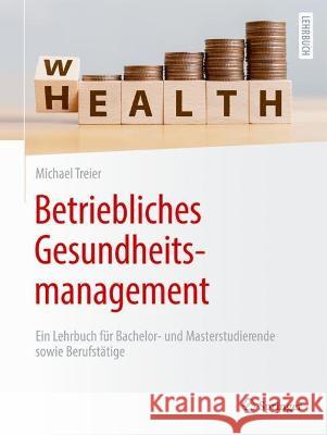 Betriebliches Gesundheitsmanagement: Ein Lehrbuch F?r Bachelor- Und Masterstudierende Sowie Berufst?tige Michael Treier 9783662671511