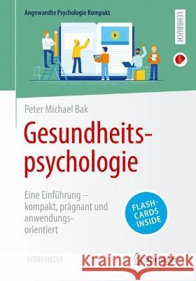 Gesundheitspsychologie: Eine Einführung – kompakt, prägnant und anwendungsorientiert Peter Michael Bak 9783662671801 Springer