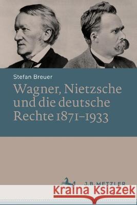 Wagner, Nietzsche Und Die Deutsche Rechte 1871-1933 Stefan Breuer 9783662672143 J.B. Metzler