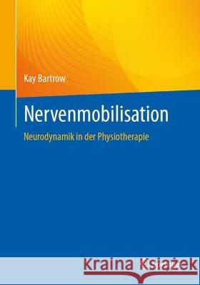 Nervenmobilisation: Neurodynamik in der Physiotherapie Kay Bartrow 9783662672280 Springer