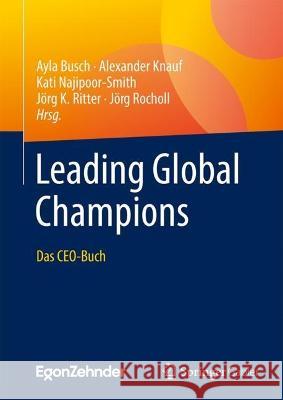 Leading Global Champions: Das CEO-Buch Ayla Busch Alexander Knauf Kati Najipoor-Smith 9783662672686 Springer Gabler