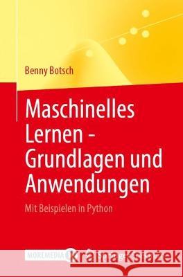 Maschinelles Lernen - Grundlagen Und Anwendungen: Mit Beispielen in Python Benny Botsch 9783662672761 Springer Spektrum