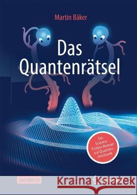 Das Quantenr?tsel: Ein Science-Fiction-Roman Zur Quantenmechanik Martin B?ker 9783662672983 Springer