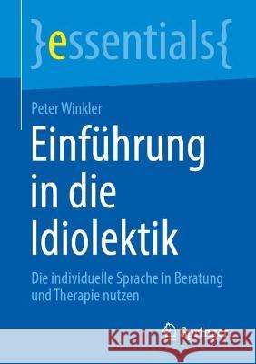 Einf?hrung in Die Idiolektik: Die Individuelle Sprache in Beratung Und Therapie Nutzen Peter Winkler 9783662673003