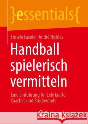 Handball spielerisch vermitteln Frowin Fasold, Nicklas, André 9783662673249