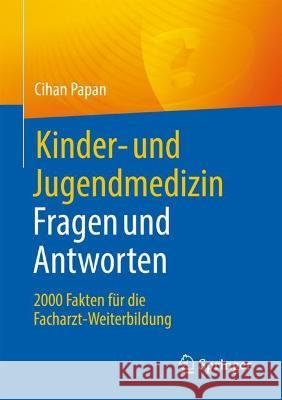 Kinder- Und Jugendmedizin. Fragen Und Antworten: 2000 Fakten F?r Die Facharzt-Weiterbildung Cihan Papan 9783662673263 Springer