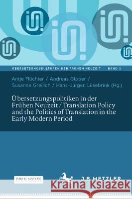 ?bersetzungspolitiken in Der Fr?hen Neuzeit / Translation Policy and the Politics of Translation in the Early Modern Period Antje Fl?chter Andreas Gipper Susanne Greilich 9783662673386 J.B. Metzler