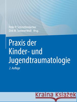 PRAXIS Der Kinder- Und Jugendtraumatologie Peter P. Schmittenbecher Dirk W. Sommerfeldt 9783662673522