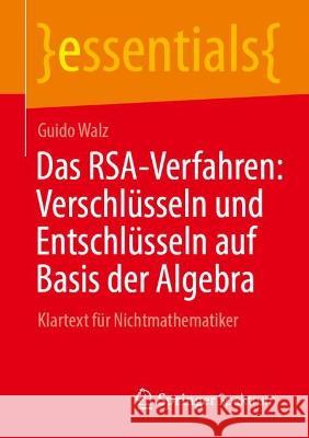 Das RSA-Verfahren: Verschlüsseln und Entschlüsseln auf Basis der Algebra Guido Walz 9783662673621 Springer Berlin Heidelberg