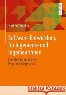 Software-Entwicklung F?r Ingenieure Und Ingenieurinnen: Eine Einf?hrung Mit Der Programmiersprache C Norbert Drescher 9783662673683 Springer Vieweg