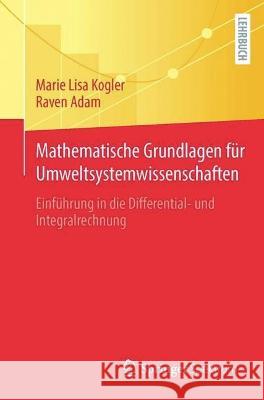 Mathematische Grundlagen F?r Umweltsystemwissenschaften: Einf?hrung in Die Differential- Und Integralrechnung Marie Lisa Kogler Raven Adam 9783662673706 Springer Spektrum