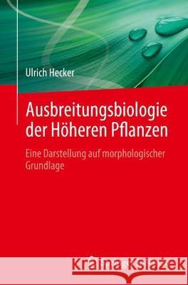 Ausbreitungsbiologie Der H?heren Pflanzen: Eine Darstellung Auf Morphologischer Grundlage Ulrich Hecker 9783662674147
