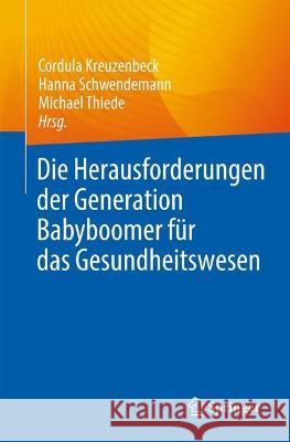 Die Herausforderungen Der Generation Babyboomer F?r Das Gesundheitswesen Cordula Kreuzenbeck Hanna Schwendemann Michael Thiede 9783662675748 Springer