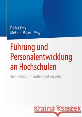 F?hrung Und Personalentwicklung an Hochschulen: Sich Selbst Und Andere Entwickeln Dieter Frey Melanie Vilser 9783662676516