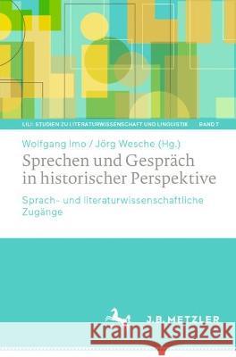 Sprechen Und Gespr?ch in Historischer Perspektive: Sprach- Und Literaturwissenschaftliche Zug?nge Wolfgang Imo J?rg Wesche 9783662676769