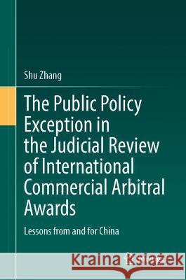 The Public Policy Exception in the Judicial Review of International Commercial Arbitral Awards Shu Zhang 9783662676783 Springer Berlin Heidelberg