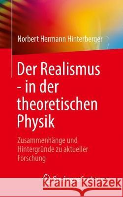 Der Realismus - In Der Theoretischen Physik: Zusammenh?nge Und Hintergr?nde Zu Aktueller Forschung Norbert Hermann Hinterberger 9783662676943 Springer Spektrum