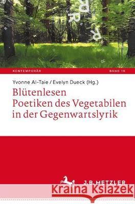Bl?tenlesen. Poetiken Des Vegetabilen in Der Gegenwartslyrik Yvonne Al-Taie Evelyn Dueck 9783662677070 J.B. Metzler