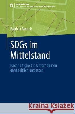 Sdgs Im Mittelstand: Nachhaltigkeit in Unternehmen Ganzheitlich Umsetzen Patricia Moock 9783662677353 Springer Gabler