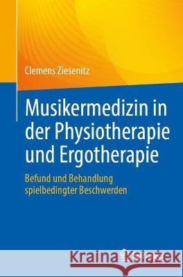 Musikermedizin in Der Physiotherapie Und Ergotherapie: Befund Und Behandlung Spielbedingter Beschwerden Clemens Ziesenitz 9783662677438 Springer