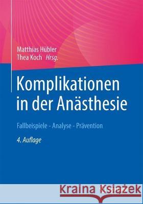 Komplikationen in Der An?sthesie: Fallbeispiele - Analyse - Pr?vention Matthias H?bler Thea Koch 9783662677568