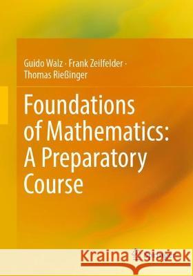 Foundations of Mathematics: A Preparatory Course Guido Walz Frank Zeilfelder Thomas Rie?inger 9783662678084 Springer