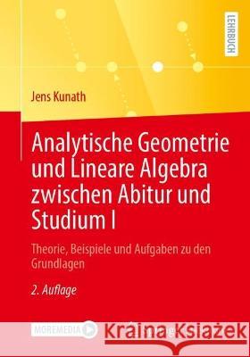 Analytische Geometrie und Lineare Algebra zwischen Abitur und Studium I Jens Kunath 9783662678114 Springer Berlin Heidelberg