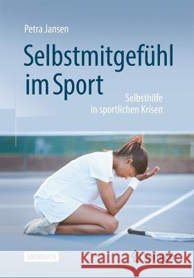 Selbstmitgef?hl Im Sport: Selbsthilfe in Sportlichen Krisen Petra Jansen 9783662678398