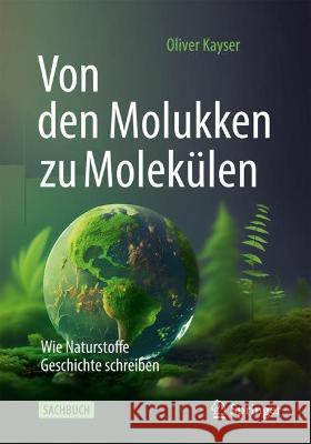 Von Den Molukken Zu Molek?len: Wie Naturstoffe Geschichte Schreiben Oliver Kayser 9783662678411 Springer