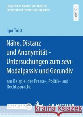 Nähe, Distanz und Anonymität - Untersuchungen zum sein-Modalpassiv und Gerundiv Igor Trost 9783662678534