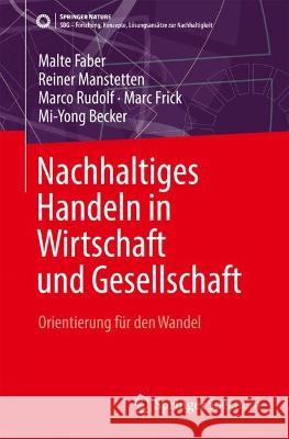 Nachhaltiges Handeln in Wirtschaft Und Gesellschaft: Orientierung F?r Den Wandel Malte Faber Reiner Manstetten Marco Rudolf 9783662678886