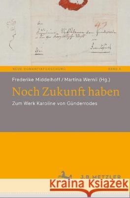 Noch Zukunft Haben: Zum Werk Karoline Von G?nderrodes Frederike Middelhoff Martina Wernli 9783662679012 J.B. Metzler