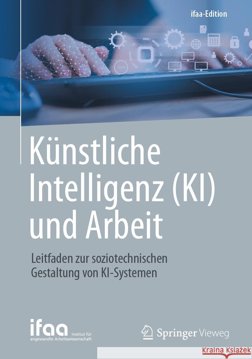 K?nstliche Intelligenz (Ki) Und Arbeit: Leitfaden Zur Soziotechnischen Gestaltung Von Ki-Systemen Sascha Stowasser 9783662679111