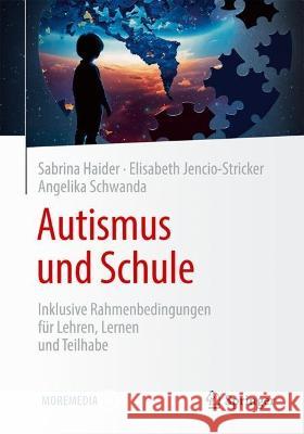 Autismus Und Schule: Inklusive Rahmenbedingungen F?r Lehren, Lernen Und Teilhabe Sabrina Haider Elisabeth Jencio-Stricker Angelika Schwanda 9783662679531