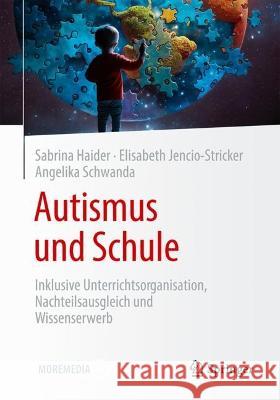 Autismus Und Schule: Inklusive Unterrichtsorganisation, Nachteilsausgleich Und Wissenserwerb Sabrina Haider Elisabeth Jencio-Stricker Angelika Schwanda 9783662679555