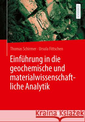 Einf?hrung in Die Geowissenschaftliche Materialanalytik Thomas Schirmer Ursula Fittschen 9783662679579