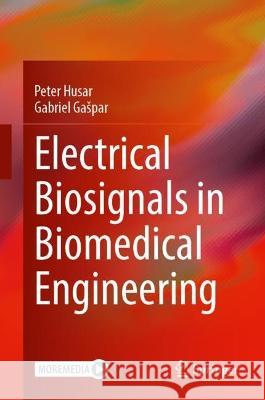 Electrical Biosignals in Biomedical Engineering: Medical Sensors, Measurement Technology and Signal Processing Peter Husar Gabriel Gaspar 9783662679975 Springer