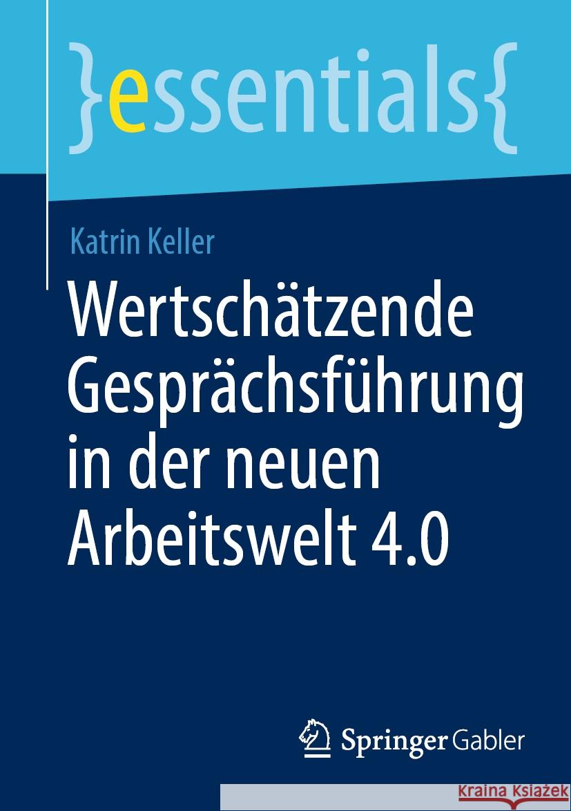 Wertschätzende Gesprächsführung in der neuen Arbeitswelt 4.0 Katrin Keller 9783662680438