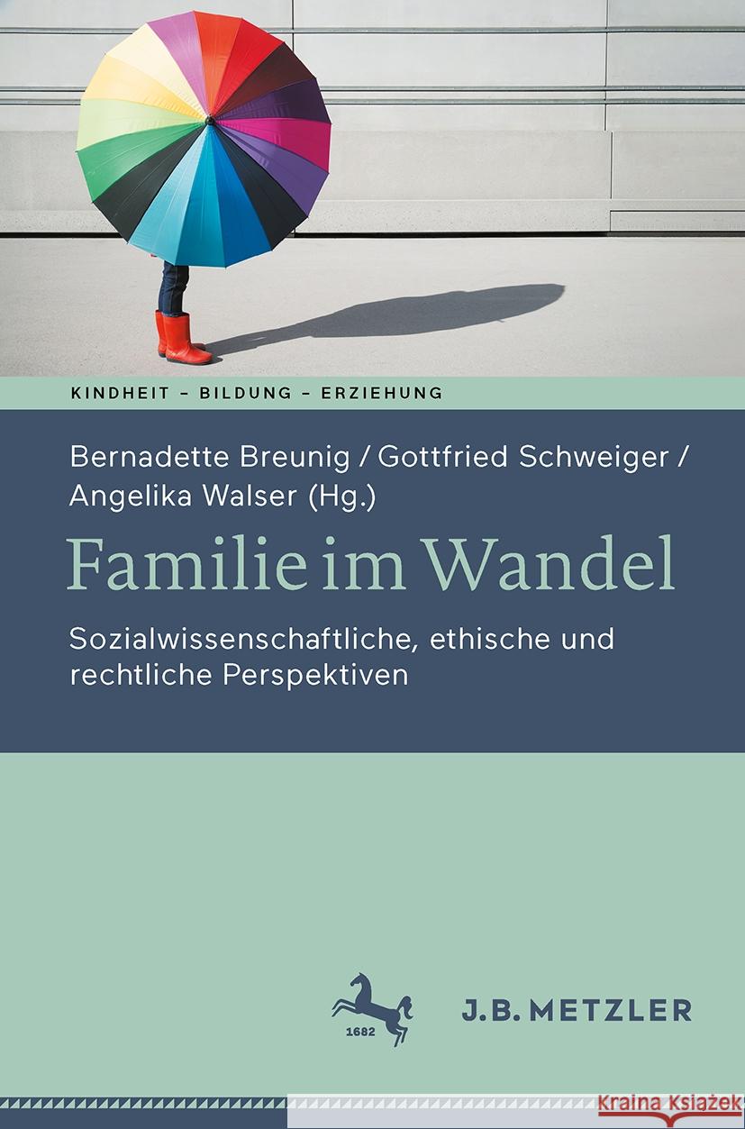 Familie Im Wandel: Sozialwissenschaftliche, Ethische Und Rechtliche Perspektiven Bernadette Breunig Gottfried Schweiger Angelika Walser 9783662680551 J.B. Metzler