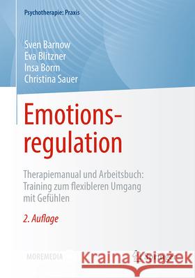 Emotionsregulation: Therapiemanual Und Arbeitsbuch: Training Zum Flexibleren Umgang Mit Gef?hlen Sven Barnow Eva Blitzner Insa Borm 9783662680704 Springer