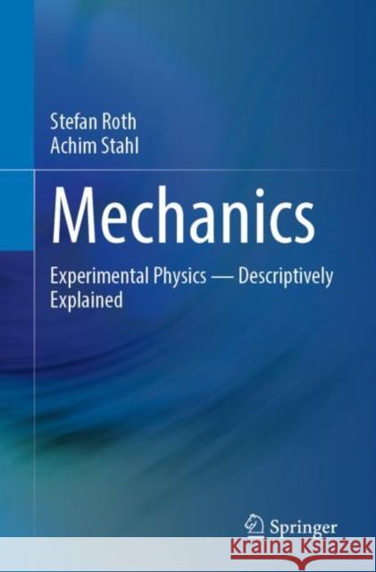 Mechanics: Experimental Physics - Descriptively Explained Stefan Roth Achim Stahl 9783662680780 Springer-Verlag Berlin and Heidelberg GmbH & 