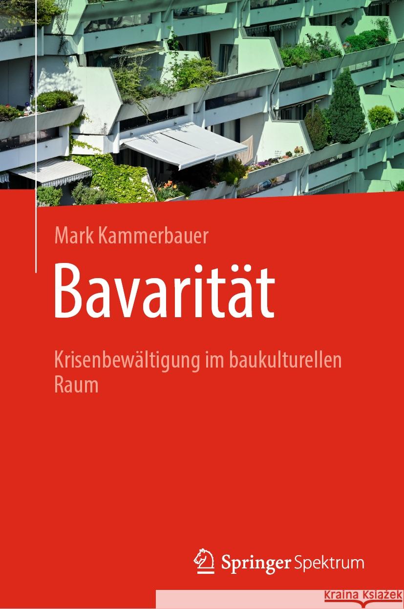 Bavarit?t: Krisenbew?ltigung Im Baukulturellen Raum Mark Kammerbauer 9783662681886 Springer Spektrum